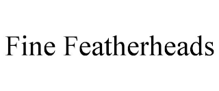 FINE FEATHERHEADS