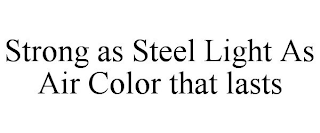 STRONG AS STEEL LIGHT AS AIR COLOR THAT LASTS