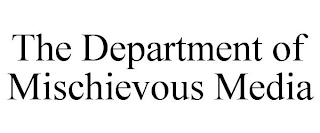 THE DEPARTMENT OF MISCHIEVOUS MEDIA