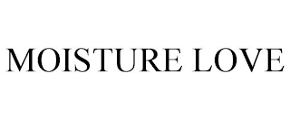 MOISTURE LOVE