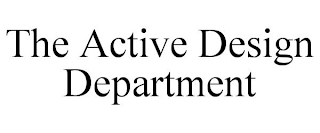 THE ACTIVE DESIGN DEPARTMENT