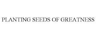 PLANTING SEEDS OF GREATNESS