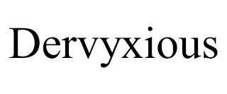 DERVYXIOUS