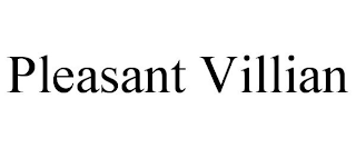 PLEASANT VILLAIN