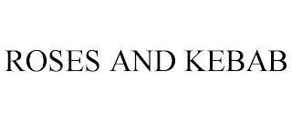 ROSES AND KEBAB