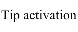 TIP ACTIVATION