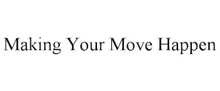 MAKING YOUR MOVE HAPPEN