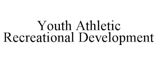 YOUTH ATHLETIC RECREATIONAL DEVELOPMENT