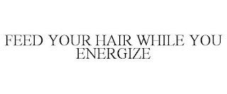 FEED YOUR HAIR WHILE YOU ENERGIZE