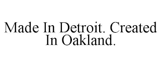 MADE IN DETROIT. CREATED IN OAKLAND.