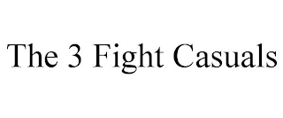 THE 3 FIGHT CASUALS