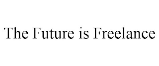 THE FUTURE IS FREELANCE