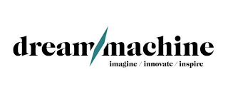 DREAM MACHINE IMAGINE / INNOVATE / INSPIRE