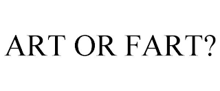ART OR FART?