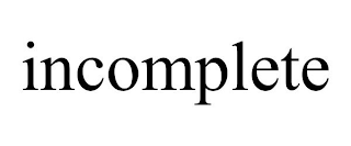 INCOMPLETE