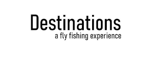 DESTINATIONS A FLY FISHING EXPERIENCE