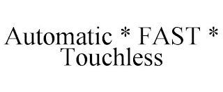 AUTOMATIC * FAST * TOUCHLESS