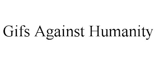 GIFS AGAINST HUMANITY