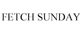 FETCH SUNDAY