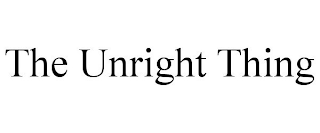 THE UNRIGHT THING