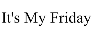 IT'S MY FRIDAY