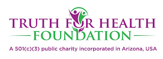 TRUTH FOR HEALTH FOUNDATION A 501(C)(3) PUBLIC CHARITY INCORPORATED IN ARIZONA, USA