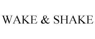 WAKE & SHAKE