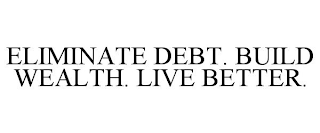 ELIMINATE DEBT. BUILD WEALTH. LIVE BETTER.