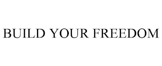BUILD YOUR FREEDOM