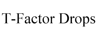 T-FACTOR DROPS