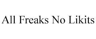 ALL FREAKS NO LIKITS