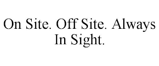 ON SITE. OFF SITE. ALWAYS IN SIGHT.