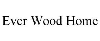 EVER WOOD HOME