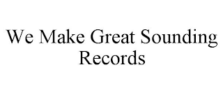 WE MAKE GREAT SOUNDING RECORDS