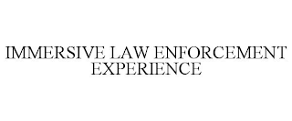 IMMERSIVE LAW ENFORCEMENT EXPERIENCE