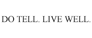 DO TELL. LIVE WELL.