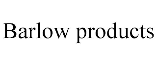 BARLOW PRODUCTS