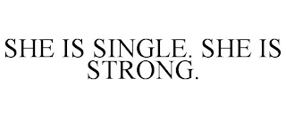 SHE IS SINGLE. SHE IS STRONG.