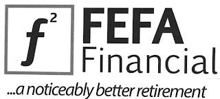 F² FEFA FINANCIAL ...A NOTICEABLY BETTER RETIREMENT