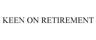 KEEN ON RETIREMENT