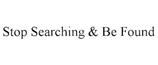 STOP SEARCHING & BE FOUND