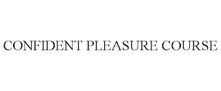 CONFIDENT PLEASURE COURSE