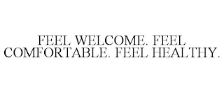 FEEL WELCOME. FEEL COMFORTABLE. FEEL HEALTHY.