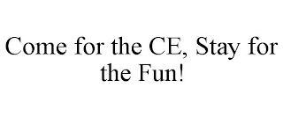 COME FOR THE CE, STAY FOR THE FUN!