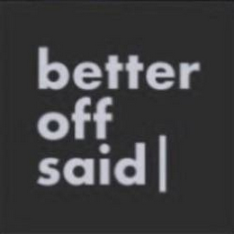 BETTER OFF SAID