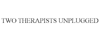 TWO THERAPISTS UNPLUGGED