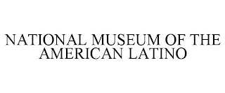 NATIONAL MUSEUM OF THE AMERICAN LATINO