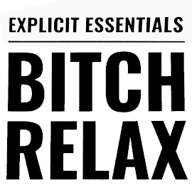 EXPLICIT ESSENTIALS BITCH RELAX