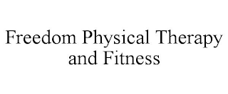 FREEDOM PHYSICAL THERAPY AND FITNESS