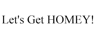 LET'S GET HOMEY!